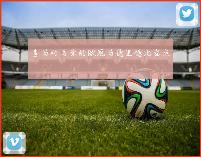 皇马对马竞的欧冠马德里德比盘点