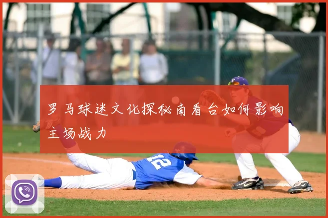 罗马球迷文化探秘南看台如何影响主场战力